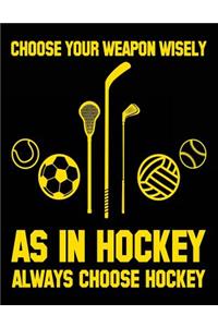 Choose Your Weapon Wisely As In Hockey Always Choose Hockey