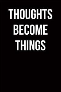 Thoughts Become Things