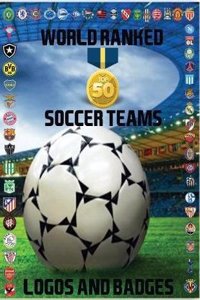 World Soccer Team Logos: This Fantastic Coloring Book has the Club Logos from the Worlds Top 50 Ranked Soccer Clubs for You to Color, all the Club Badges are on the Cover of the Book