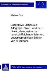 Deskriptive Edition Auf Allograph-, Wort- Und Satzniveau, Demonstriert an Handschriftlich Ueberlieferten, Deutschsprachigen Briefen Von H. Steffens