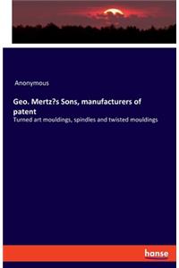 Geo. Mertz's Sons, manufacturers of patent