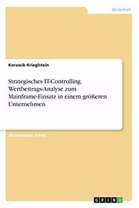 Strategisches IT-Controlling. Wertbeitrags-Analyse zum Mainframe-Einsatz in einem größeren Unternehmen