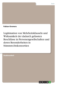 Legitimation von Mehrheitsklauseln und Wirksamkeit der dadurch gefassten Beschlüsse in Personengesellschaften und deren Besonderheiten in Stimmrechtskonsortien