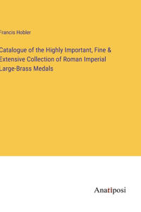 Catalogue of the Highly Important, Fine & Extensive Collection of Roman Imperial Large-Brass Medals