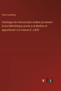 Catalogue de manuscripts arabes provenant d'une bibliothèque privée à el-Medîna et appartenant a la maison E.J.Brill