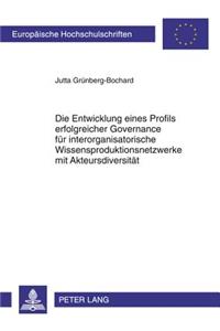 Die Entwicklung Eines Profils Erfolgreicher Governance Fuer Interorganisatorische Wissensproduktionsnetzwerke Mit Akteursdiversitaet