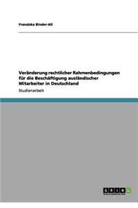 Veränderung rechtlicher Rahmenbedingungen für die Beschäftigung ausländischer Mitarbeiter in Deutschland