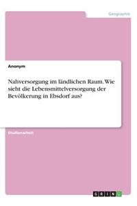 Nahversorgung im ländlichen Raum. Wie sieht die Lebensmittelversorgung der Bevölkerung in Ebsdorf aus?
