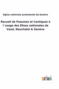 Recueil de Psaumes et Cantiques à l´usage des Elises nationales de Vaud, Neuchatel & Genève