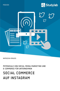 Social Commerce auf Instagram. Potenziale von Social Media-Marketing und E-Commerce für Unternehmen