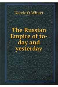 The Russian Empire of To-Day and Yesterday
