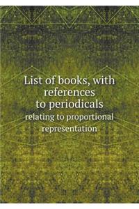 List of Books, with References to Periodicals Relating to Proportional Representation