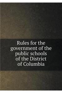 Rules for the Government of the Public Schools of the District of Columbia