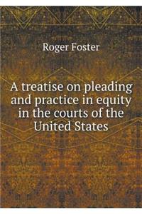 A Treatise on Pleading and Practice in Equity in the Courts of the United States