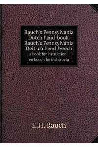 Rauch's Pennsylvania Dutch Hand-Book. Rauch's Pennsylvania Deitsch Hond-Booch a Book for Instruction. En Booch for Inshtructa