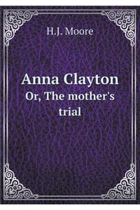 Anna Clayton Or, the Mother's Trial