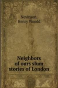 Neighbors of ours slum stories of London