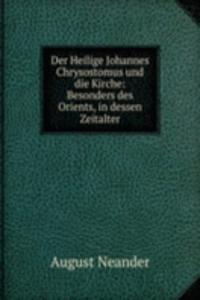 Der Heilige Johannes Chrysostomus und die Kirche: Besonders des Orients, in dessen Zeitalter