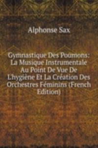 Gymnastique Des Poumons: La Musique Instrumentale Au Point De Vue De L'hygiene Et La Creation Des Orchestres Feminins (French Edition)