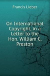 On International Copyright, in a Letter to the Hon. William C. Preston