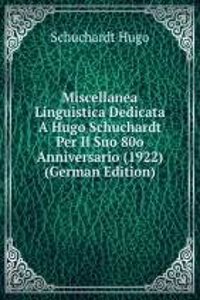 Miscellanea Linguistica Dedicata A Hugo Schuchardt Per Il Suo 80o Anniversario (1922) (German Edition)