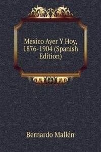Mexico Ayer Y Hoy, 1876-1904 (Spanish Edition)