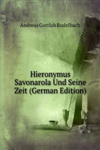 Hieronymus Savonarola Und Seine Zeit (German Edition)