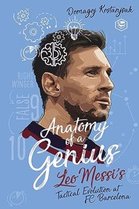 MESSI: Anatomy of a Genius: Leo Messi's Tactical Evolution at FC Barcelona