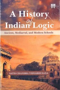 A History of Indian Logic: Ancient Mediaeval and Modern Schools