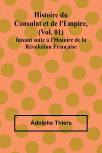 Histoire du Consulat et de l'Empire, (Vol. 01); faisant suite à l'Histoire de la Révolution Française