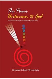 The Power Unknown to God - My Experiences During the Awakening of Kundalini Energy