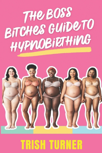 The Boss Bitches Guide To Hypnobirthing