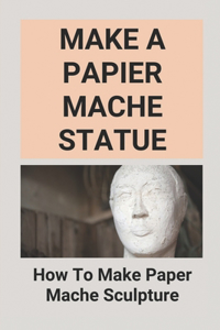 Make A Papier Mache Statue
