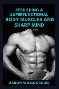 Rebuilding a Superfunctional Body Muscles and Sharp Mind
