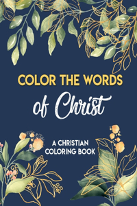Color The Words Of Christ (A Christian Coloring Book)