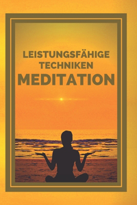 Meditation: LEISTUNGSFÄHIGE TECHNIKEN!: Die Stadien, Vorteile und Veränderungen in Ihrem Körper durch MEDITATION