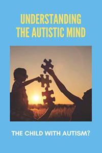 Understanding The Autistic Mind