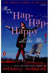 How to Be Hap-Hap-Happy Like Me!