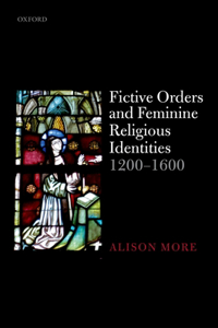 Fictive Orders and Feminine Religious Identities, 1200-1600