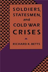 Soldiers, Statesman, and Cold War Crises