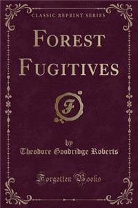 Forest Fugitives (Classic Reprint)