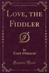 Love, the Fiddler (Classic Reprint)