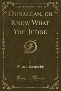 Dunallan, or Know What You Judge (Classic Reprint)