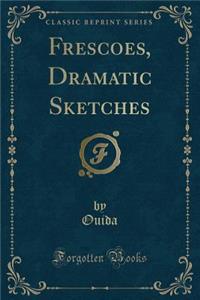 Frescoes, Dramatic Sketches (Classic Reprint)