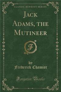 Jack Adams, the Mutineer (Classic Reprint)