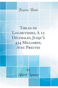 Tables de Logarithmes, a 12 Dï¿½cimales, Jusqu'ï¿½ 434 Milliards, Avec Preuves (Classic Reprint)