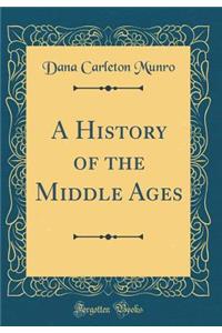 A History of the Middle Ages (Classic Reprint)