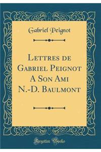 Lettres de Gabriel Peignot a Son Ami N.-D. Baulmont (Classic Reprint)