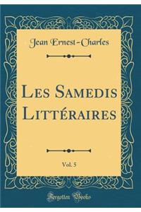 Les Samedis Littéraires, Vol. 5 (Classic Reprint)