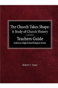 Church Takes Shape A Study of Church History Teacher's Guide Lutheran High School Religion Series